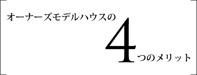 オーナーズモデルハウス4つのメリット